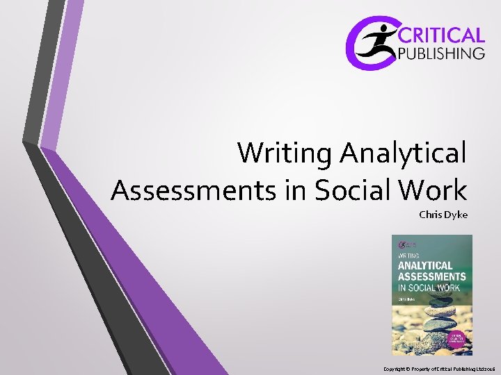 Writing Analytical Assessments in Social Work Chris Dyke Copyright © Property of Critical Publishing Writing Analytical Assessments in Social Work Chris Dyke Copyright © Property of Critical Publishing