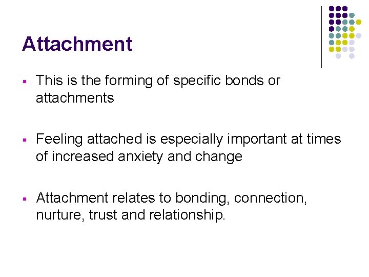 Attachment § This is the forming of specific bonds or attachments § Feeling attached