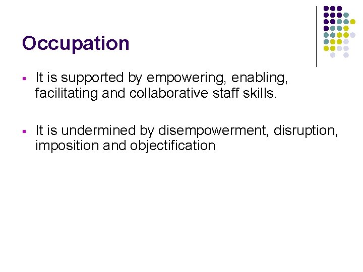 Occupation § It is supported by empowering, enabling, facilitating and collaborative staff skills. §