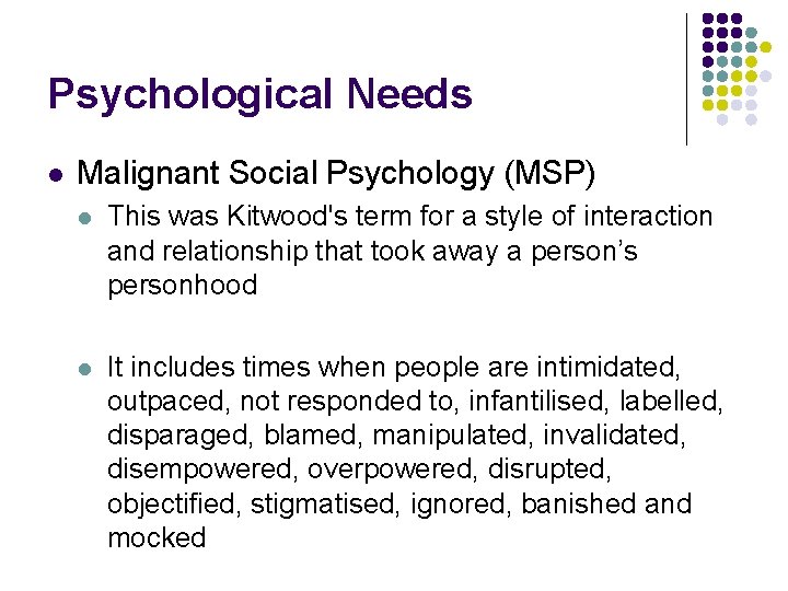 Psychological Needs l Malignant Social Psychology (MSP) l This was Kitwood's term for a