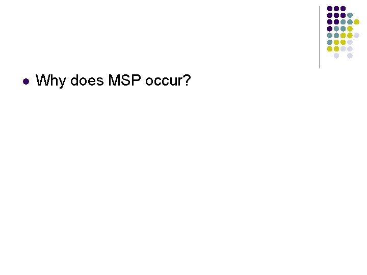 l Why does MSP occur? 