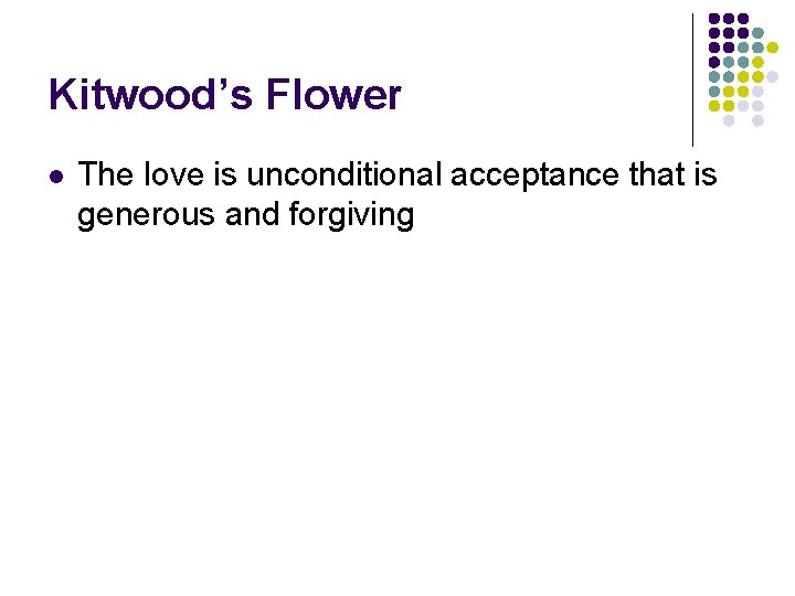 Kitwood’s Flower l The love is unconditional acceptance that is generous and forgiving 