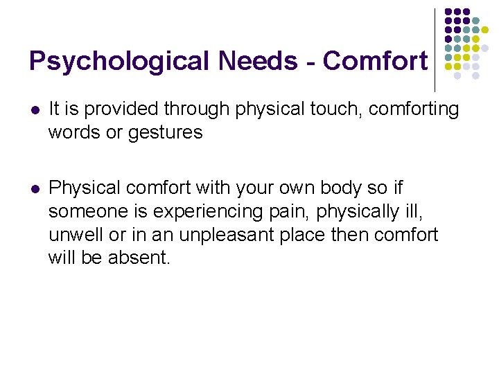 Psychological Needs - Comfort l It is provided through physical touch, comforting words or