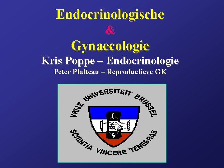 Endocrinologische & Gynaecologie Kris Poppe – Endocrinologie Peter Platteau – Reproductieve GK 