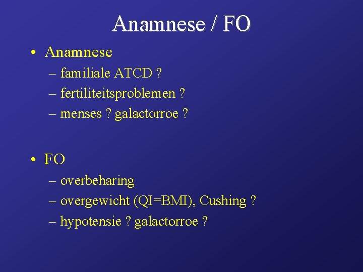 Anamnese / FO • Anamnese – familiale ATCD ? – fertiliteitsproblemen ? – menses