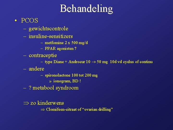Behandeling • PCOS – gewichtscontrole – insuline-sensitizers – metfomine 2 x 500 mg/d – Behandeling • PCOS – gewichtscontrole – insuline-sensitizers – metfomine 2 x 500 mg/d –