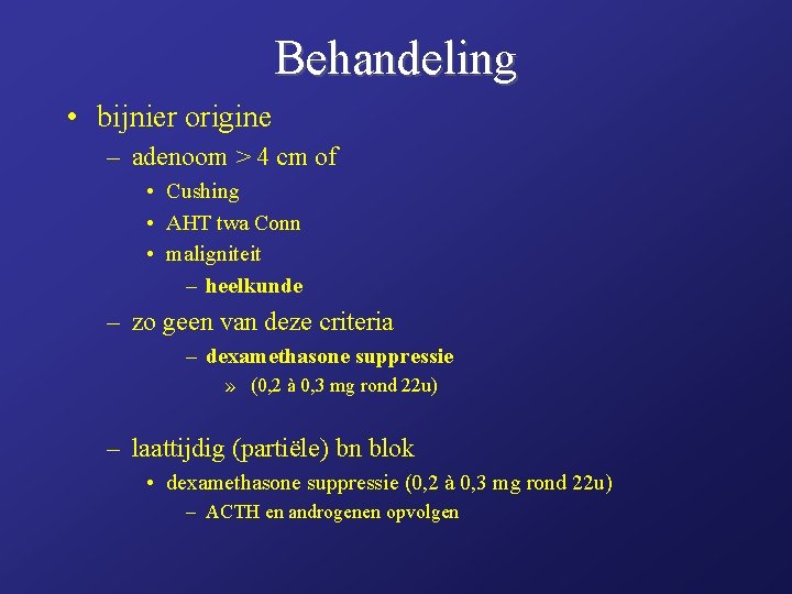 Behandeling • bijnier origine – adenoom > 4 cm of • Cushing • AHT