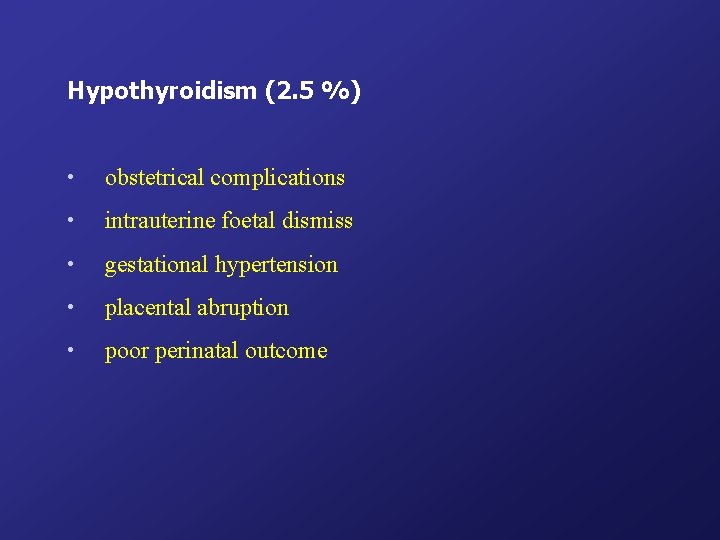 Hypothyroidism (2. 5 %) • obstetrical complications • intrauterine foetal dismiss • gestational hypertension