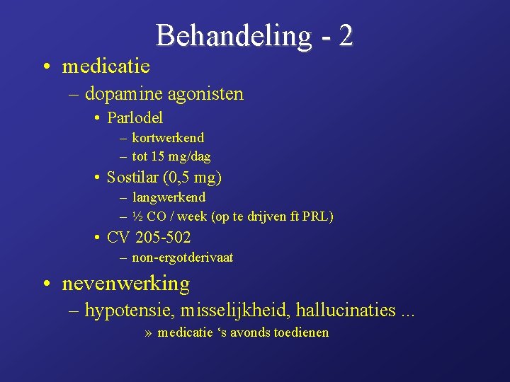  • medicatie Behandeling - 2 – dopamine agonisten • Parlodel – kortwerkend –