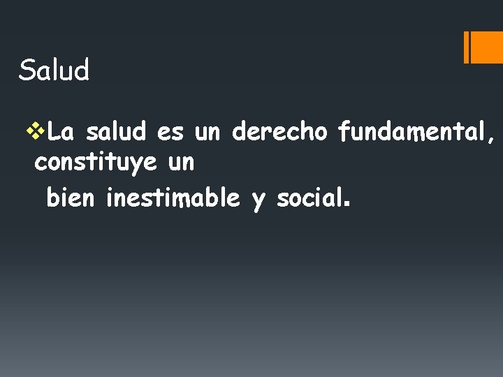 Salud La salud es un derecho fundamental, constituye un bien inestimable y social. 