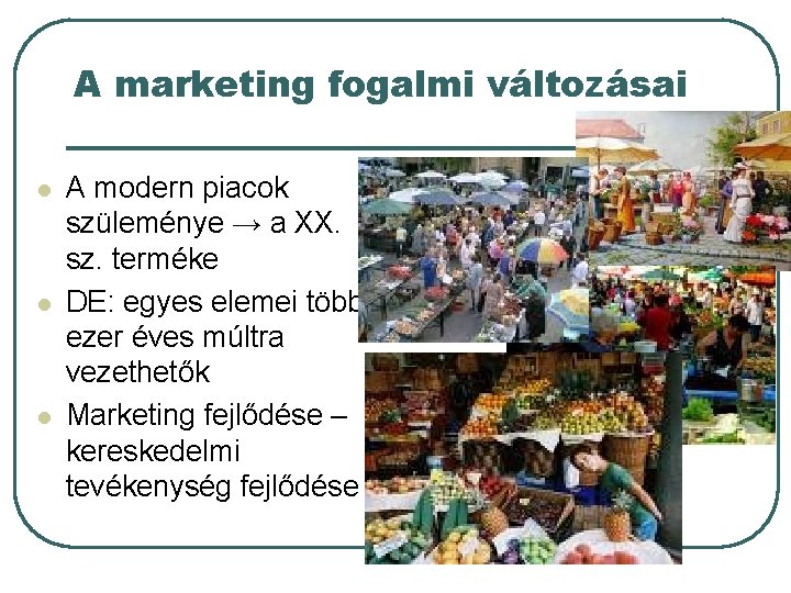 A marketing fogalmi változásai l l l A modern piacok szüleménye → a XX.