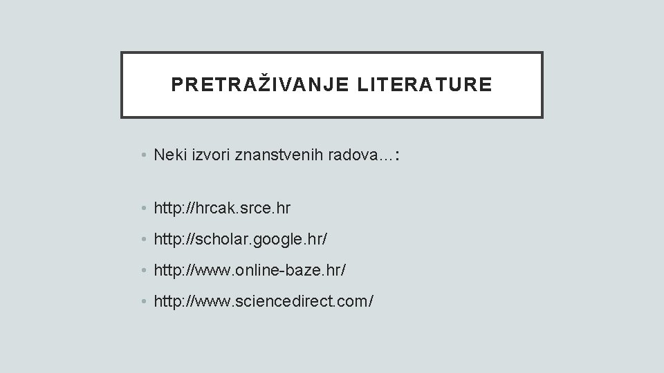 PRETRAŽIVANJE LITERATURE • Neki izvori znanstvenih radova…: • http: //hrcak. srce. hr • http: