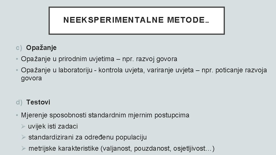 NEEKSPERIMENTALNE METODE… c) Opažanje • Opažanje u prirodnim uvjetima – npr. razvoj govora •