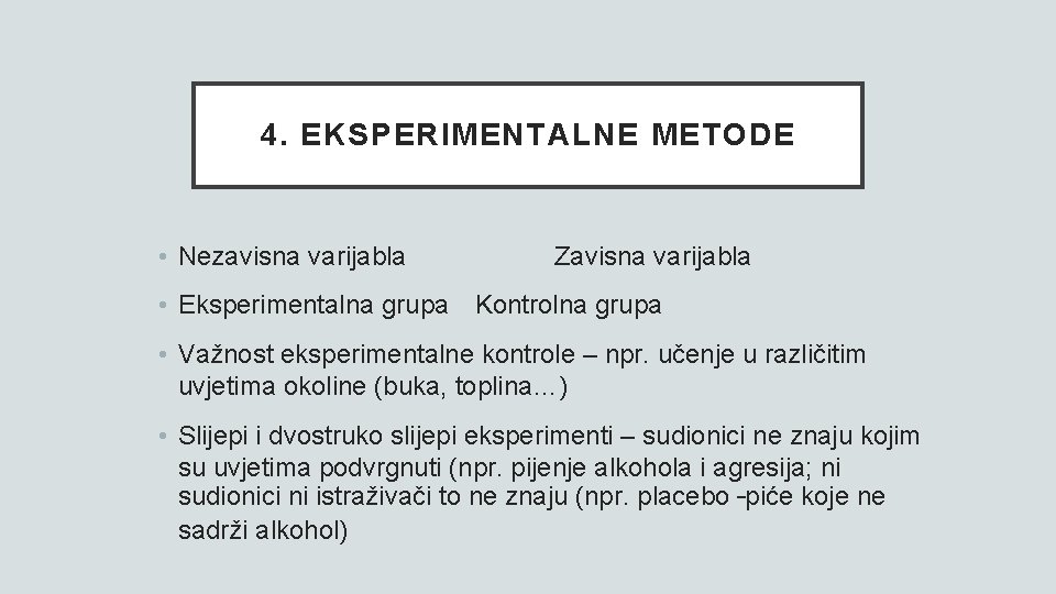 4. EKSPERIMENTALNE METODE • Nezavisna varijabla Zavisna varijabla • Eksperimentalna grupa Kontrolna grupa •