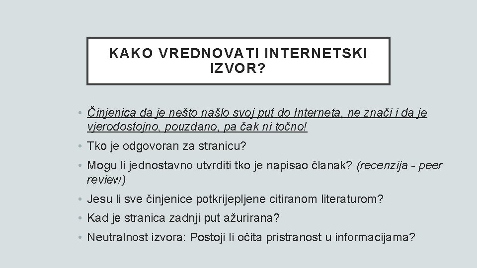 KAKO VREDNOVATI INTERNETSKI IZVOR? • Činjenica da je nešto našlo svoj put do Interneta,