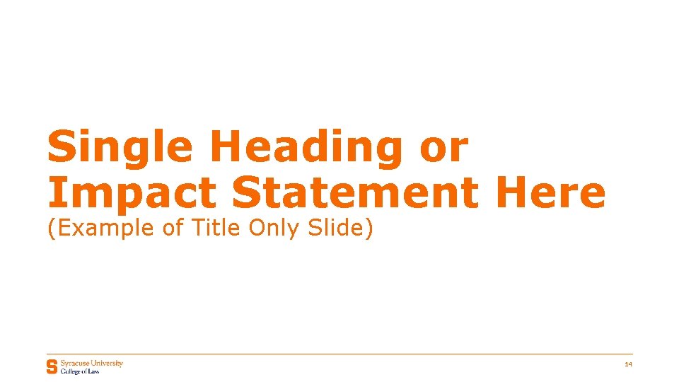 Single Heading or Impact Statement Here (Example of Title Only Slide) 14 