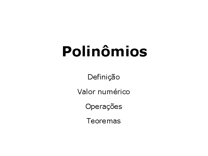 Polinômios Definição Valor numérico Operações Teoremas 