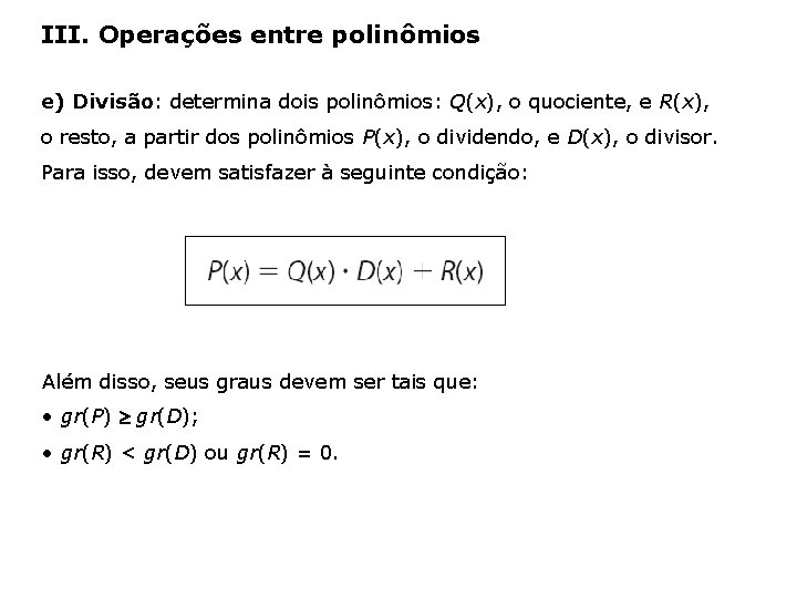 III. Operações entre polinômios e) Divisão: determina dois polinômios: Q(x), o quociente, e R(x),