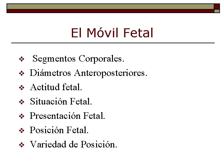 El Móvil Fetal v v v v Segmentos Corporales. Diámetros Anteroposteriores. Actitud fetal. Situación
