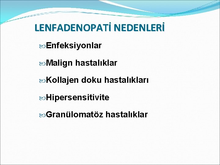 LENFADENOPATİ NEDENLERİ Enfeksiyonlar Malign hastalıklar Kollajen doku hastalıkları Hipersensitivite Granülomatöz hastalıklar 