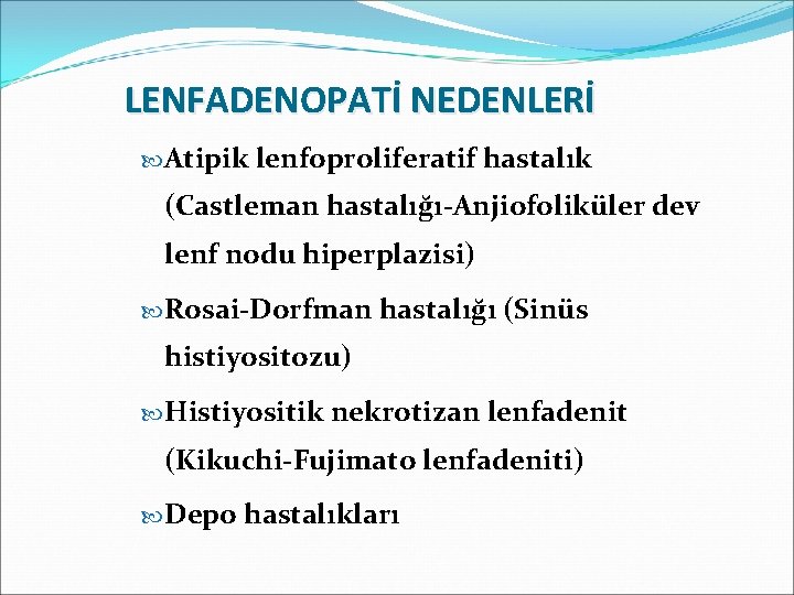 LENFADENOPATİ NEDENLERİ Atipik lenfoproliferatif hastalık (Castleman hastalığı-Anjiofoliküler dev lenf nodu hiperplazisi) Rosai-Dorfman hastalığı (Sinüs