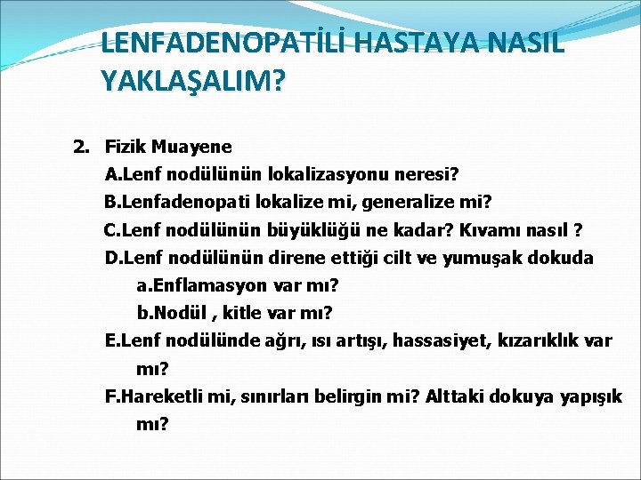 LENFADENOPATİLİ HASTAYA NASIL YAKLAŞALIM? 2. Fizik Muayene A. Lenf nodülünün lokalizasyonu neresi? B. Lenfadenopati