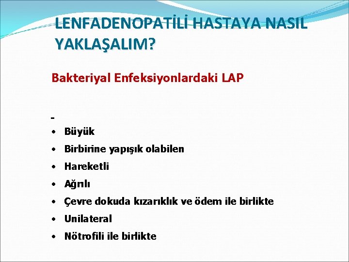 LENFADENOPATİLİ HASTAYA NASIL YAKLAŞALIM? Bakteriyal Enfeksiyonlardaki LAP • Büyük • Birbirine yapışık olabilen •