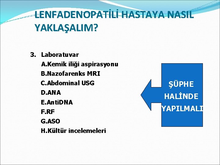 LENFADENOPATİLİ HASTAYA NASIL YAKLAŞALIM? 3. Laboratuvar A. Kemik iliği aspirasyonu B. Nazofarenks MRI C.