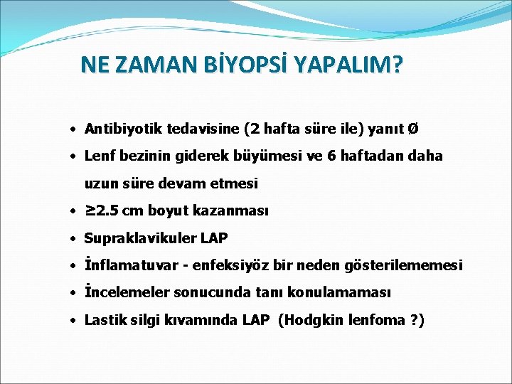 NE ZAMAN BİYOPSİ YAPALIM? • Antibiyotik tedavisine (2 hafta süre ile) yanıt Ø •