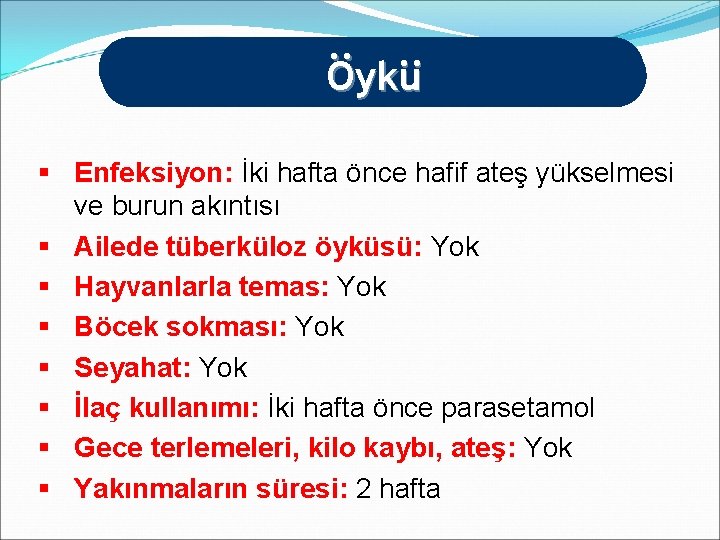 Öykü § Enfeksiyon: İki hafta önce hafif ateş yükselmesi ve burun akıntısı § Ailede