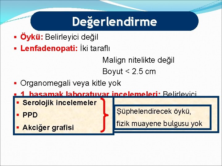 Değerlendirme § Öykü: Belirleyici değil § Lenfadenopati: İki taraflı Malign nitelikte değil Boyut <