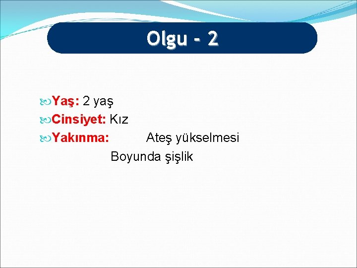 Olgu - 2 Yaş: 2 yaş Cinsiyet: Kız Yakınma: Ateş yükselmesi Boyunda şişlik 