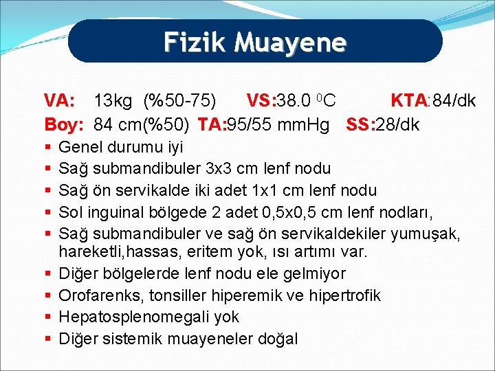 Fizik Muayene VA: 13 kg (%50 -75) VS: 38. 0 0 C KTA: 84/dk