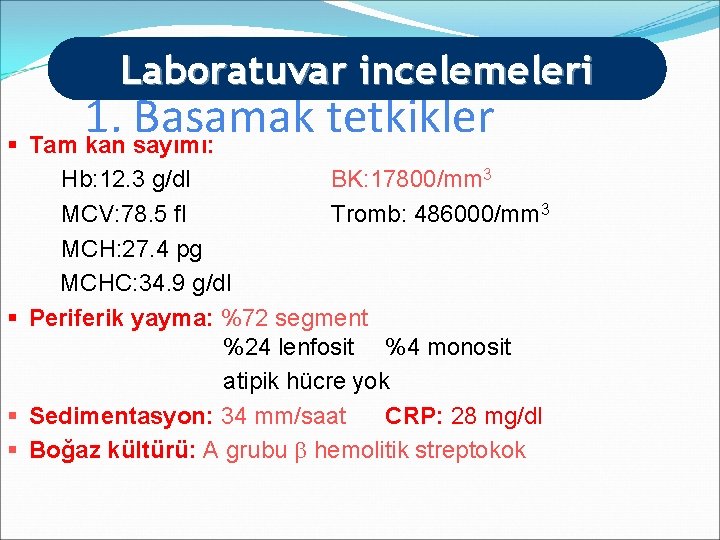 Laboratuvar incelemeleri 1. Basamak tetkikler § Tam kan sayımı: Hb: 12. 3 g/dl BK: