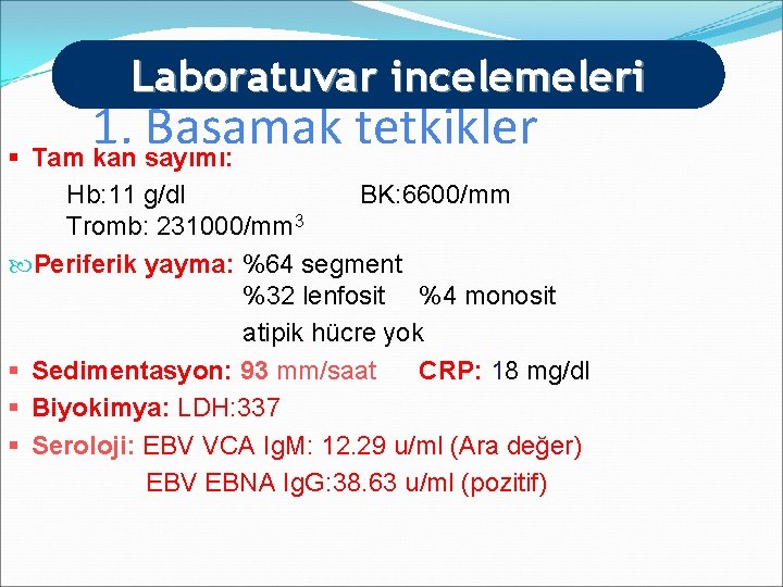 Laboratuvar incelemeleri 1. Basamak tetkikler § Tam kan sayımı: Hb: 11 g/dl BK: 6600/mm