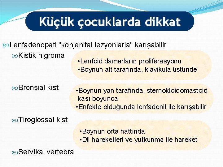 Küçük çocuklarda dikkat Lenfadenopati “konjenital lezyonlarla” karışabilir Kistik higroma • Lenfoid damarların proliferasyonu •