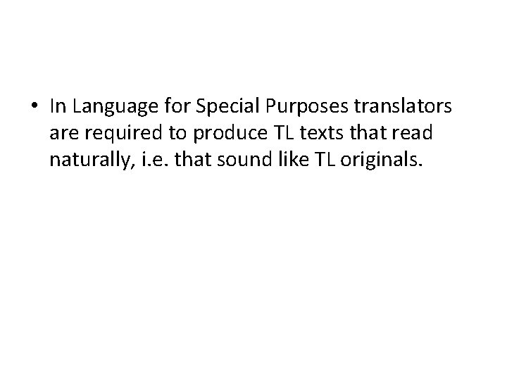  • In Language for Special Purposes translators are required to produce TL texts