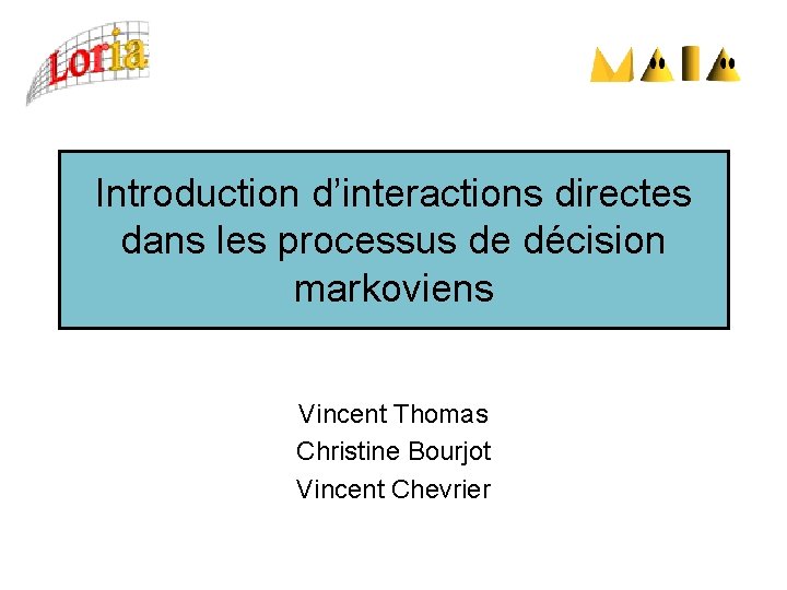 Introduction d’interactions directes dans les processus de décision markoviens Vincent Thomas Christine Bourjot Vincent