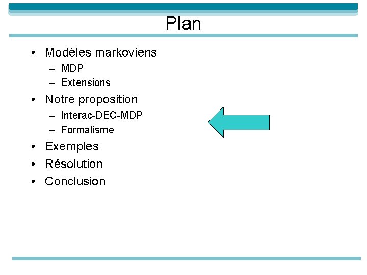 Plan • Modèles markoviens – MDP – Extensions • Notre proposition – Interac-DEC-MDP –