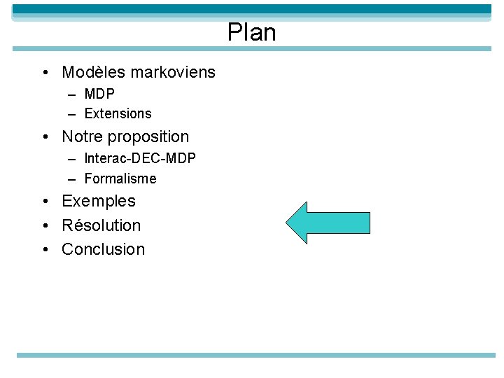 Plan • Modèles markoviens – MDP – Extensions • Notre proposition – Interac-DEC-MDP –