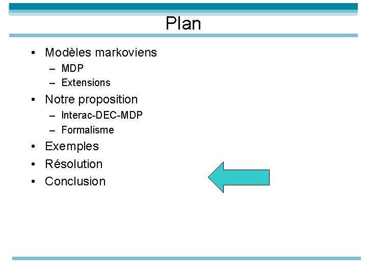 Plan • Modèles markoviens – MDP – Extensions • Notre proposition – Interac-DEC-MDP –