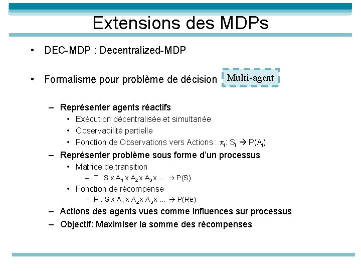 Extensions des MDPs • DEC-MDP : Decentralized-MDP • Formalisme pour problème de décision Multi-agent