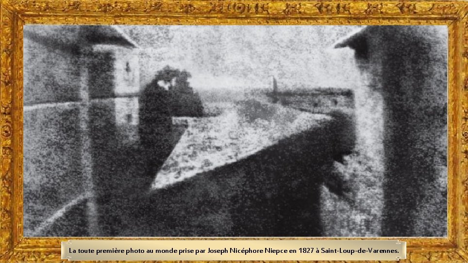 La toute première photo au monde prise par Joseph Nicéphore Niepce en 1827 à