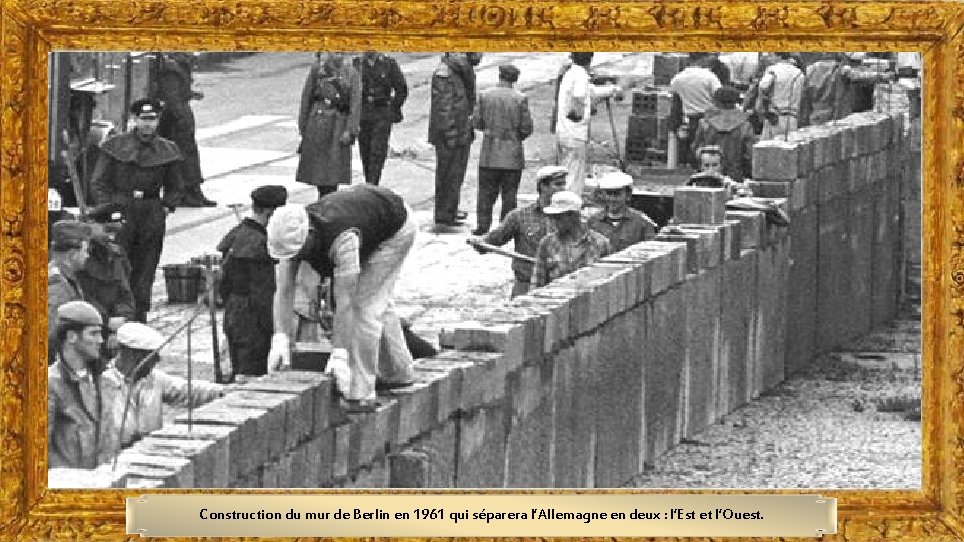 Construction du mur de Berlin en 1961 qui séparera l’Allemagne en deux : l’Est