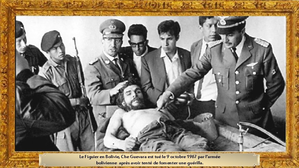 Le Figuier en Bolivie, Che Guevara est tué le 9 octobre 1967 par l'armée