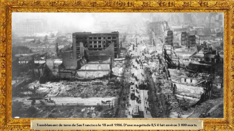 Tremblement de terre de San Francisco le 18 avril 1906. D’une magnitude 8, 5