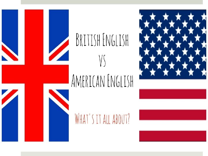 BRITISH VS. AMERICAN ENGLISH 