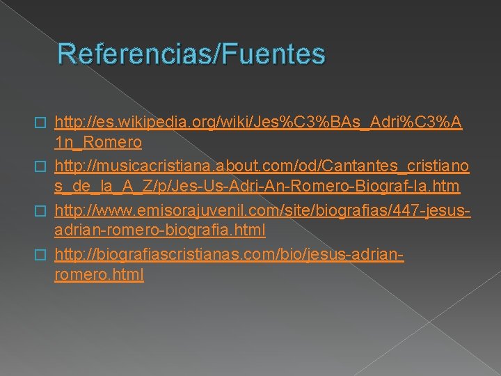 Referencias/Fuentes http: //es. wikipedia. org/wiki/Jes%C 3%BAs_Adri%C 3%A 1 n_Romero � http: //musicacristiana. about. com/od/Cantantes_cristiano