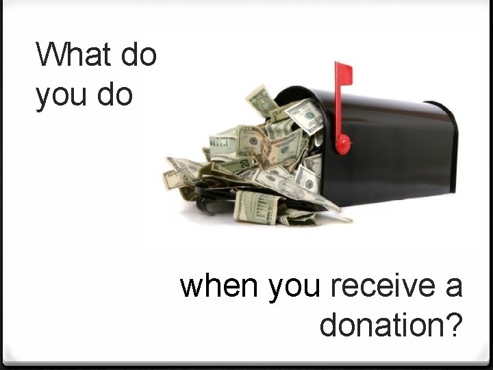 What do you do when you receive a donation? 