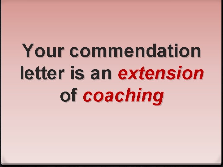 Your commendation letter is an extension of coaching 